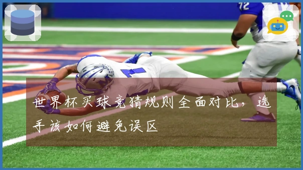 世界杯买球竞猜规则全面对比，选手该如何避免误区