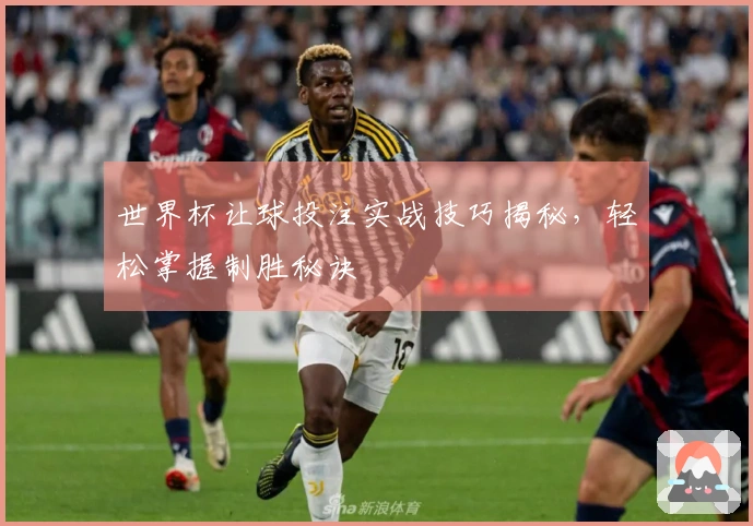 世界杯让球投注实战技巧揭秘，轻松掌握制胜秘诀