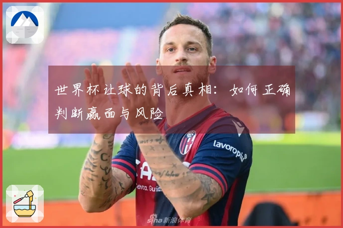 世界杯让球的背后真相：如何正确判断赢面与风险