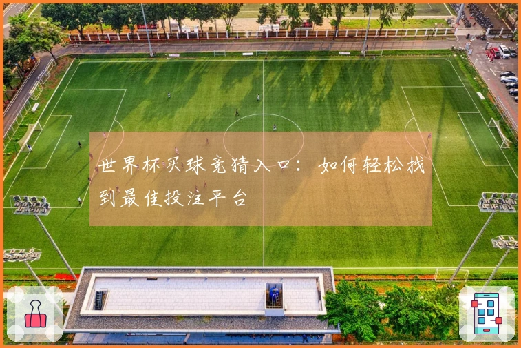 世界杯买球竞猜入口：如何轻松找到最佳投注平台