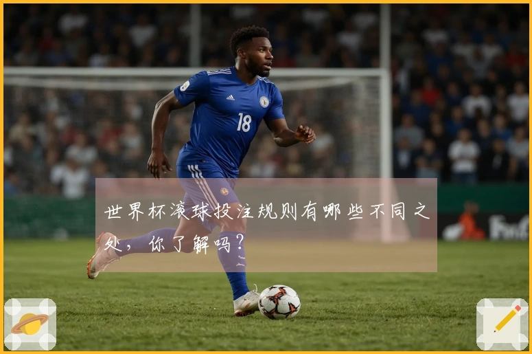 世界杯滚球投注规则有哪些不同之处，你了解吗？