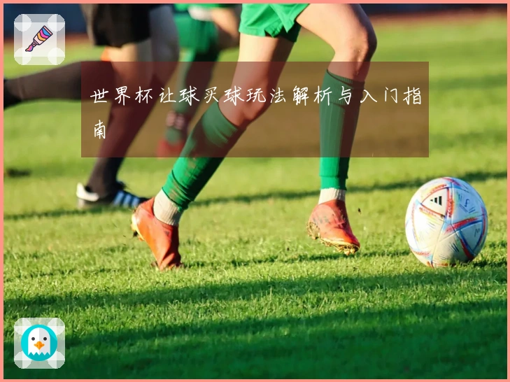 世界杯让球买球玩法解析与入门指南